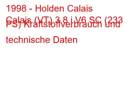 1998 - Holden Calais
Calais (VT) 3.8 i V6 SC (233 PS) Kraftstoffverbrauch und technische Daten