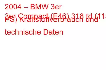 2004 – BMW 3er
3er Compact (E46) 318 td (115 PS) Kraftstoffverbrauch und technische Daten