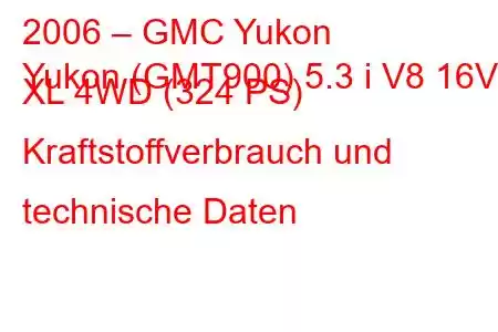 2006 – GMC Yukon
Yukon (GMT900) 5.3 i V8 16V XL 4WD (324 PS) Kraftstoffverbrauch und technische Daten