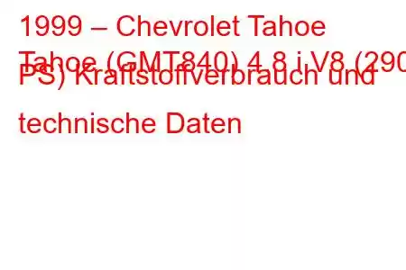 1999 – Chevrolet Tahoe
Tahoe (GMT840) 4.8 i V8 (290 PS) Kraftstoffverbrauch und technische Daten