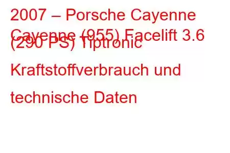 2007 – Porsche Cayenne
Cayenne (955) Facelift 3.6 (290 PS) Tiptronic Kraftstoffverbrauch und technische Daten