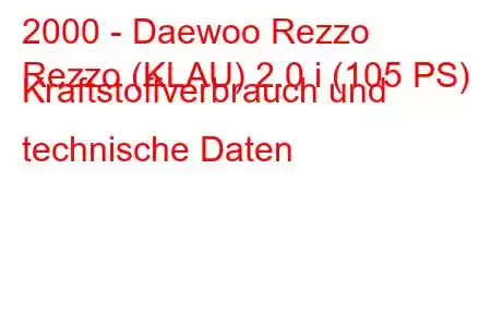 2000 - Daewoo Rezzo
Rezzo (KLAU) 2.0 i (105 PS) Kraftstoffverbrauch und technische Daten