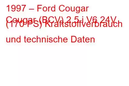 1997 – Ford Cougar
Cougar (BCV) 2.5 i V6 24V (170 PS) Kraftstoffverbrauch und technische Daten