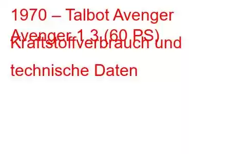 1970 – Talbot Avenger
Avenger 1.3 (60 PS) Kraftstoffverbrauch und technische Daten