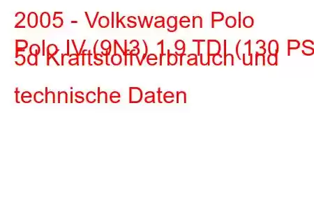 2005 - Volkswagen Polo
Polo IV (9N3) 1.9 TDI (130 PS) 5d Kraftstoffverbrauch und technische Daten