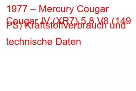 1977 – Mercury Cougar
Cougar IV (XR7) 5,8 V8 (149 PS) Kraftstoffverbrauch und technische Daten