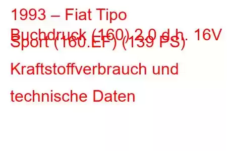 1993 – Fiat Tipo
Buchdruck (160) 2.0 d.h. 16V Sport (160.EF) (139 PS) Kraftstoffverbrauch und technische Daten