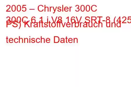 2005 – Chrysler 300C
300C 6.1 i V8 16V SRT-8 (425 PS) Kraftstoffverbrauch und technische Daten