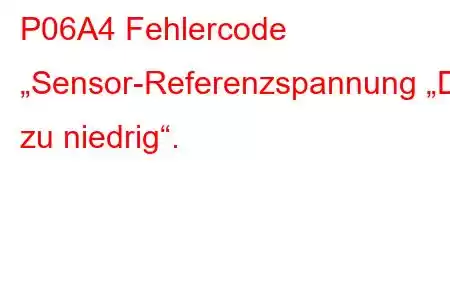 P06A4 Fehlercode „Sensor-Referenzspannung „D“ zu niedrig“.