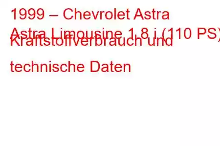 1999 – Chevrolet Astra
Astra Limousine 1.8 i (110 PS) Kraftstoffverbrauch und technische Daten