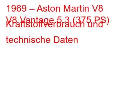 1969 – Aston Martin V8
V8 Vantage 5.3 (375 PS) Kraftstoffverbrauch und technische Daten