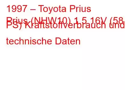 1997 – Toyota Prius
Prius (NHW10) 1.5 16V (58 PS) Kraftstoffverbrauch und technische Daten