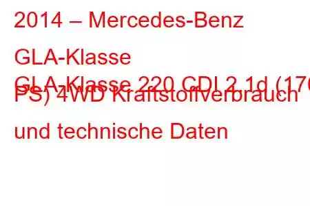 2014 – Mercedes-Benz GLA-Klasse
GLA-Klasse 220 CDI 2.1d (170 PS) 4WD Kraftstoffverbrauch und technische Daten