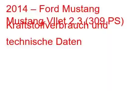 2014 – Ford Mustang
Mustang VIlet 2.3 (309 PS) Kraftstoffverbrauch und technische Daten