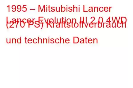 1995 – Mitsubishi Lancer
Lancer Evolution III 2.0 4WD (270 PS) Kraftstoffverbrauch und technische Daten