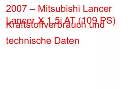 2007 – Mitsubishi Lancer
Lancer X 1.5i AT (109 PS) Kraftstoffverbrauch und technische Daten