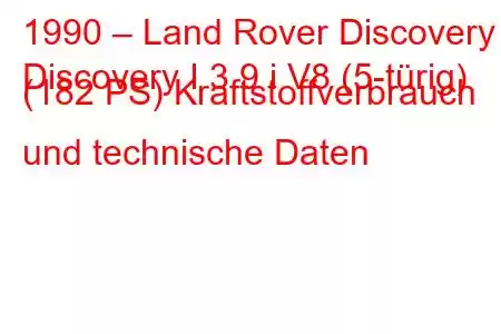 1990 – Land Rover Discovery
Discovery I 3.9 i V8 (5-türig) (182 PS) Kraftstoffverbrauch und technische Daten