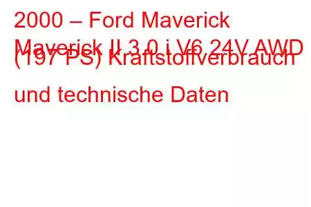 2000 – Ford Maverick
Maverick II 3.0 i V6 24V AWD (197 PS) Kraftstoffverbrauch und technische Daten