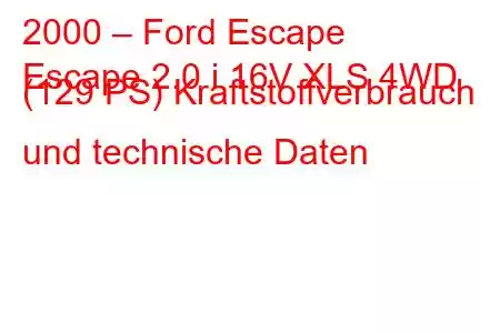 2000 – Ford Escape
Escape 2.0 i 16V XLS 4WD (129 PS) Kraftstoffverbrauch und technische Daten