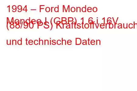 1994 – Ford Mondeo
Mondeo I (GBP) 1.6 i 16V (88/90 PS) Kraftstoffverbrauch und technische Daten