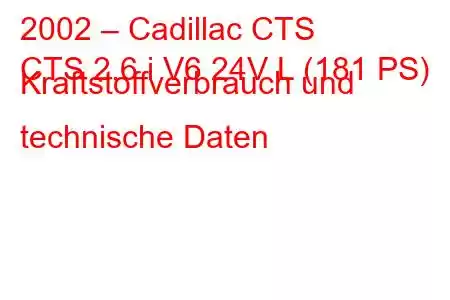 2002 – Cadillac CTS
CTS 2.6 i V6 24V L (181 PS) Kraftstoffverbrauch und technische Daten