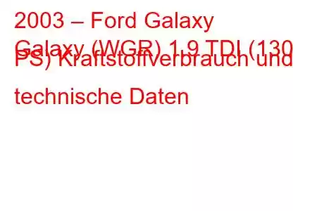 2003 – Ford Galaxy
Galaxy (WGR) 1.9 TDI (130 PS) Kraftstoffverbrauch und technische Daten