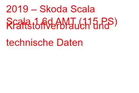 2019 – Skoda Scala
Scala 1.6d AMT (115 PS) Kraftstoffverbrauch und technische Daten