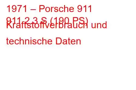 1971 – Porsche 911
911 2.3 S (190 PS) Kraftstoffverbrauch und technische Daten