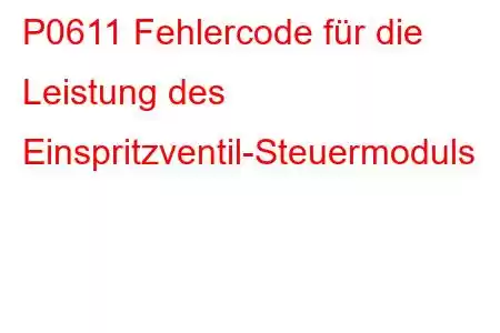 P0611 Fehlercode für die Leistung des Einspritzventil-Steuermoduls