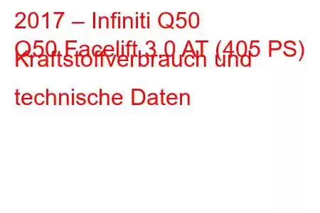 2017 – Infiniti Q50
Q50 Facelift 3.0 AT (405 PS) Kraftstoffverbrauch und technische Daten