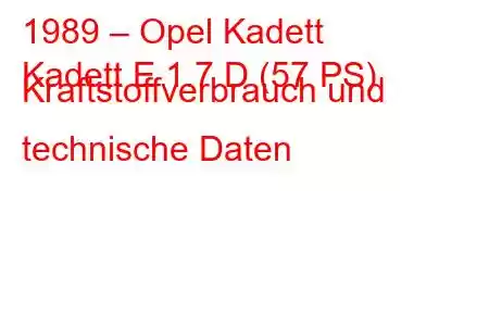 1989 – Opel Kadett
Kadett E 1.7 D (57 PS) Kraftstoffverbrauch und technische Daten