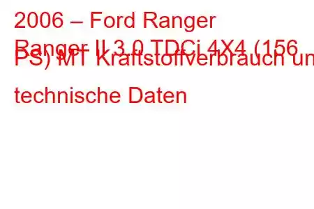 2006 – Ford Ranger
Ranger II 3.0 TDCi 4X4 (156 PS) MT Kraftstoffverbrauch und technische Daten