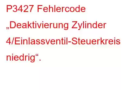 P3427 Fehlercode „Deaktivierung Zylinder 4/Einlassventil-Steuerkreis niedrig“.