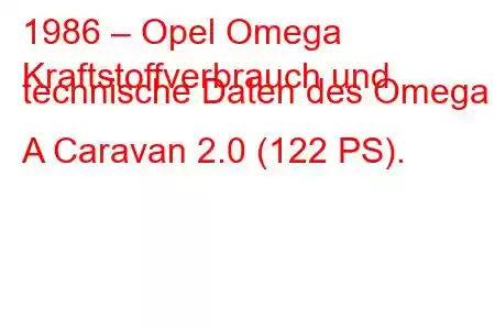 1986 – Opel Omega
Kraftstoffverbrauch und technische Daten des Omega A Caravan 2.0 (122 PS).