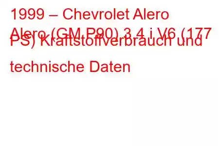 1999 – Chevrolet Alero
Alero (GM P90) 3.4 i V6 (177 PS) Kraftstoffverbrauch und technische Daten