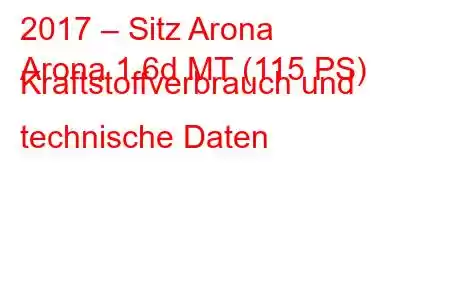 2017 – Sitz Arona
Arona 1.6d MT (115 PS) Kraftstoffverbrauch und technische Daten