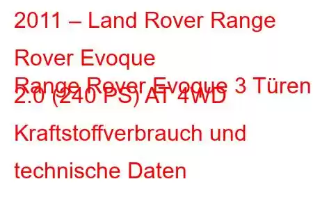 2011 – Land Rover Range Rover Evoque
Range Rover Evoque 3 Türen 2.0 (240 PS) AT 4WD Kraftstoffverbrauch und technische Daten