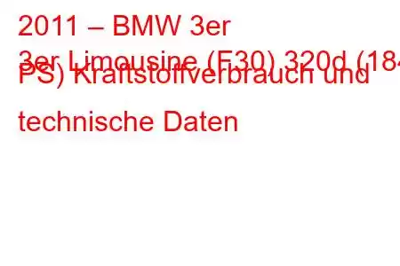 2011 – BMW 3er
3er Limousine (F30) 320d (184 PS) Kraftstoffverbrauch und technische Daten