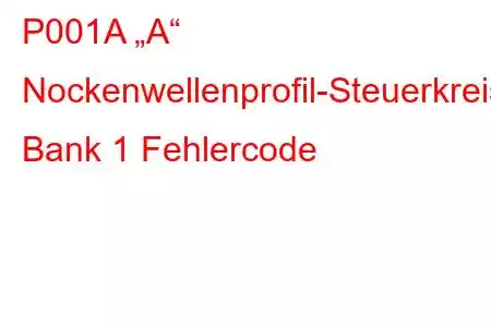 P001A „A“ Nockenwellenprofil-Steuerkreis/Offene Bank 1 Fehlercode