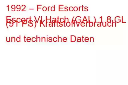 1992 – Ford Escorts
Escort VI Hatch (GAL) 1.8 GL (91 PS) Kraftstoffverbrauch und technische Daten