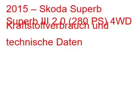 2015 – Skoda Superb
Superb III 2.0 (280 PS) 4WD Kraftstoffverbrauch und technische Daten