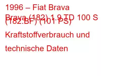 1996 – Fiat Brava
Brava (182) 1.9 TD 100 S (182.BF) (101 PS) Kraftstoffverbrauch und technische Daten