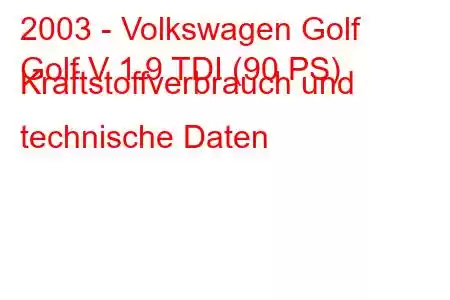 2003 - Volkswagen Golf
Golf V 1.9 TDI (90 PS) Kraftstoffverbrauch und technische Daten