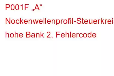 P001F „A“ Nockenwellenprofil-Steuerkreis, hohe Bank 2, Fehlercode