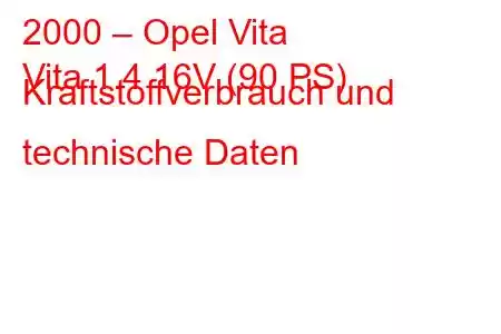 2000 – Opel Vita
Vita 1.4 16V (90 PS) Kraftstoffverbrauch und technische Daten