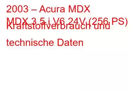 2003 – Acura MDX
MDX 3.5 i V6 24V (256 PS) Kraftstoffverbrauch und technische Daten