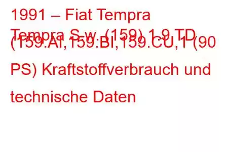 1991 – Fiat Tempra
Tempra S.w. (159) 1.9 TD (159.AI,159.BI,159.CU,1 (90 PS) Kraftstoffverbrauch und technische Daten