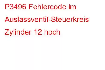 P3496 Fehlercode im Auslassventil-Steuerkreis Zylinder 12 hoch