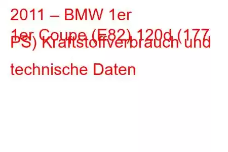 2011 – BMW 1er
1er Coupe (E82) 120d (177 PS) Kraftstoffverbrauch und technische Daten