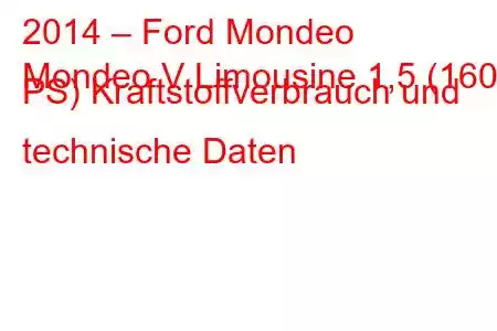 2014 – Ford Mondeo
Mondeo V Limousine 1,5 (160 PS) Kraftstoffverbrauch und technische Daten